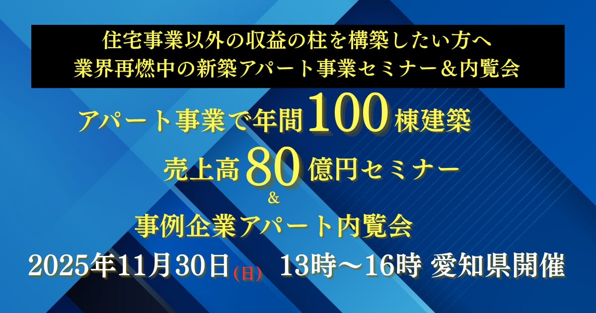 【11/29,30,12/7開催】デザイナーズアパート事業で年間100棟建築売上高80億円セミナー＆事例企業アパート内覧会